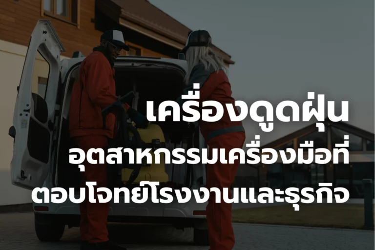 เครื่องดูดฝุ่นอุตสาหกรรม เครื่องมือที่ตอบโจทย์ โรงงาน
