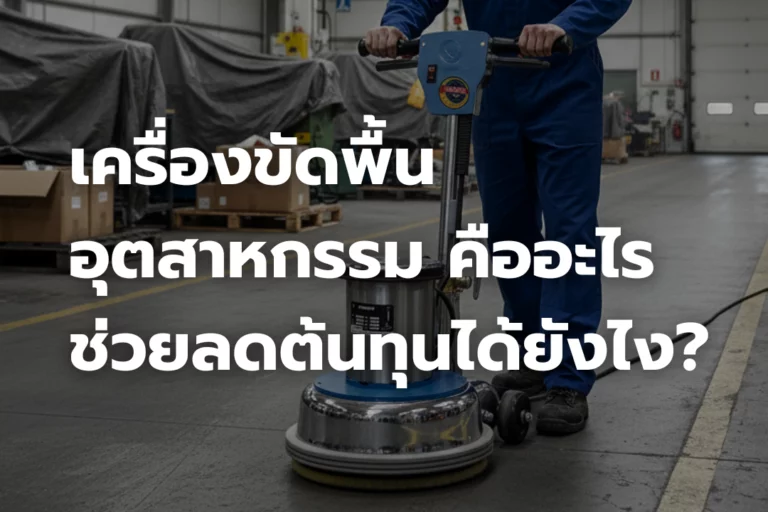 เครื่องขัดพื้นอุตสาหกรรม คืออะไร ช่วยลดต้นทุนได้ยังไง?
