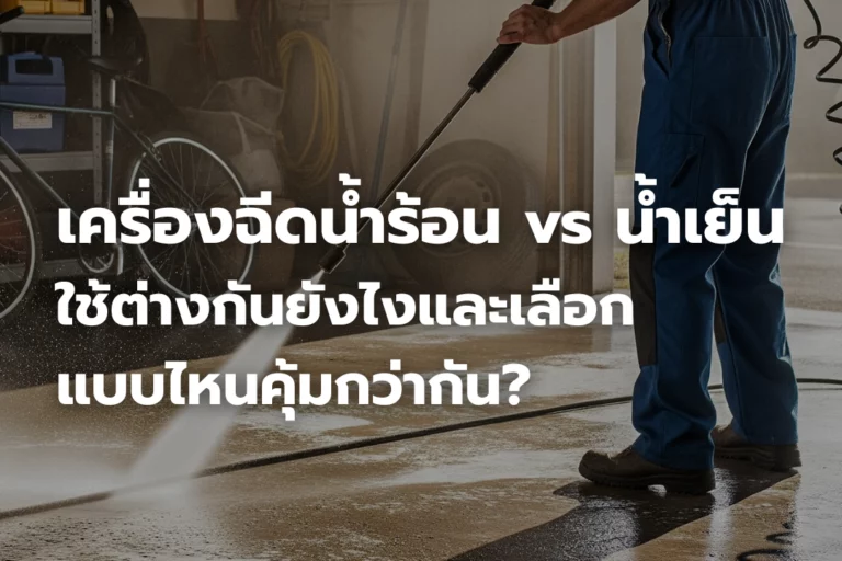 เครื่องฉีดน้ำร้อน vs น้ำเย็น: ใช้ต่างกันยังไง เลือกแบบไหนคุ้ม?