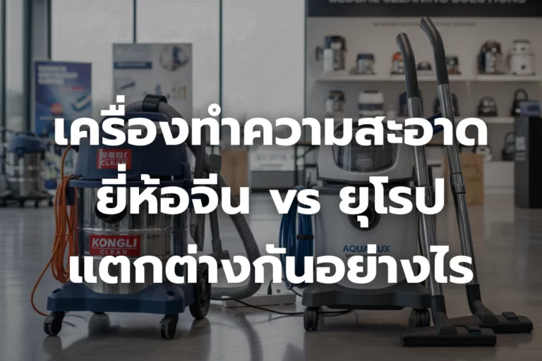 เครื่องทำความสะอาดยี่ห้อจีน vs ยุโรป แตกต่างกันอย่างไร