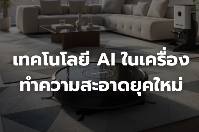 เทคโนโลยี AI ในเครื่องทำความสะอาดยุคใหม่