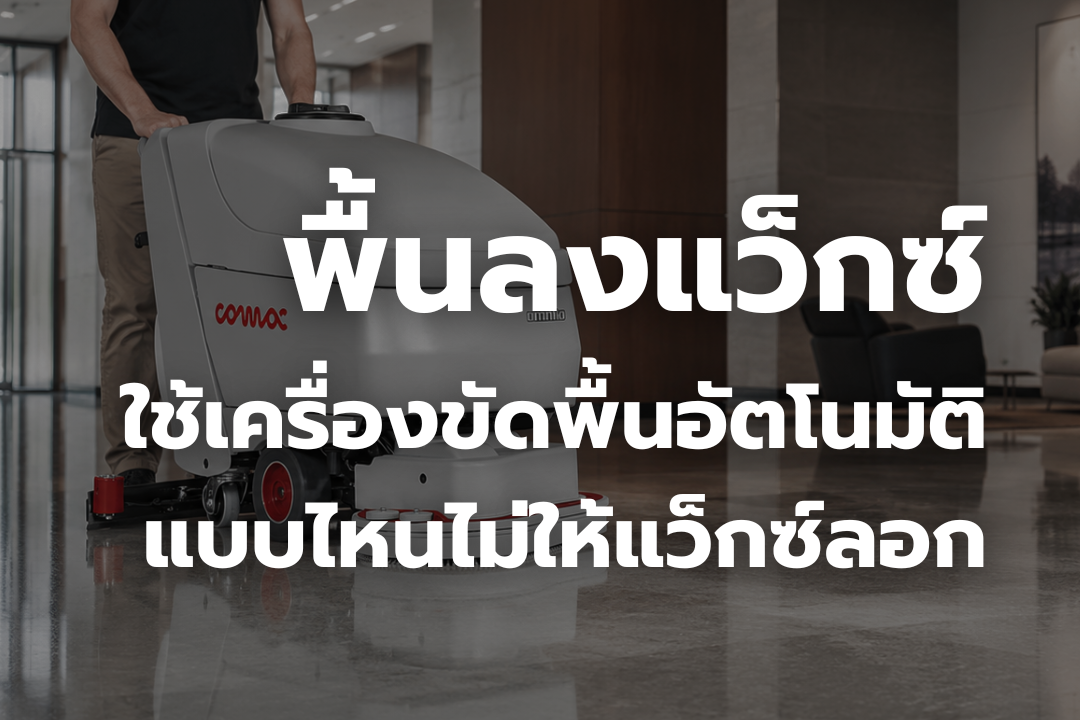 พื้นลงแว็กซ์ ใช้เครื่องขัดพื้นอัตโนมัติแบบไหนไม่ให้แว็กซ์ลอก