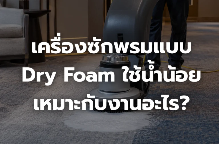 เครื่องซักพรมแบบ Dry Foam ใช้น้ำน้อย เหมาะกับงานประเภทใด