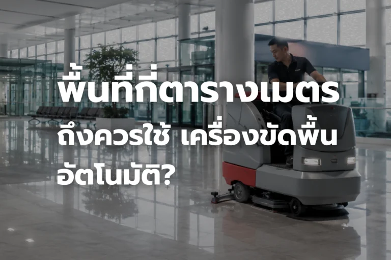 พื้นที่กี่ตารางเมตรถึงควรใช้เครื่องขัดพื้นอัตโนมัติ สำหรับงานทำความสะอาดพื้นที่ขนาดใหญ่
