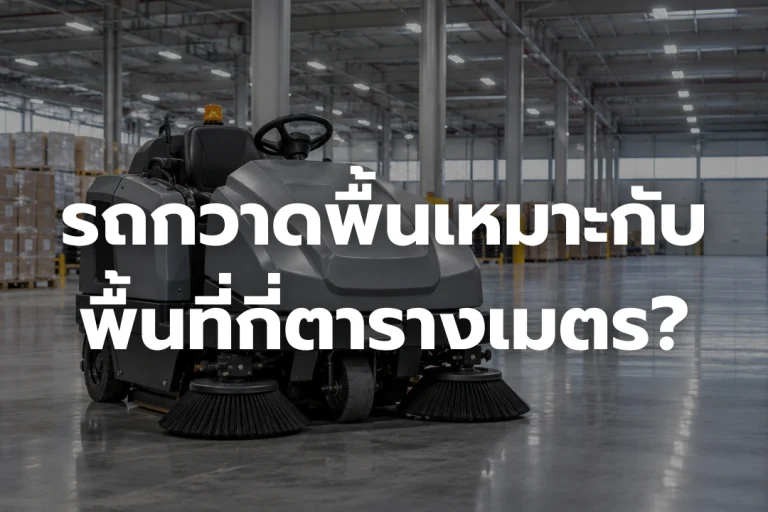 รถกวาดพื้นอุตสาหกรรมสำหรับทำความสะอาดพื้นที่โรงงานและคลังสินค้า เลือกขนาดเครื่องให้เหมาะกับพื้นที่ตารางเมตร